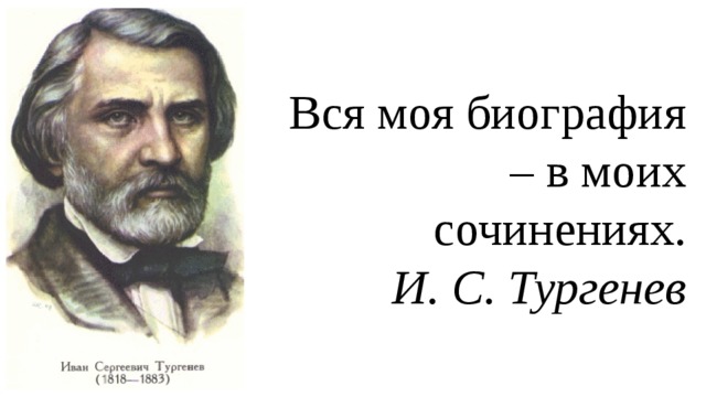 Вся моя биография – в моих сочинениях.  И. С. Тургенев 