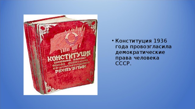 Конституция 1936 года провозгласила демократические права человека СССР. 