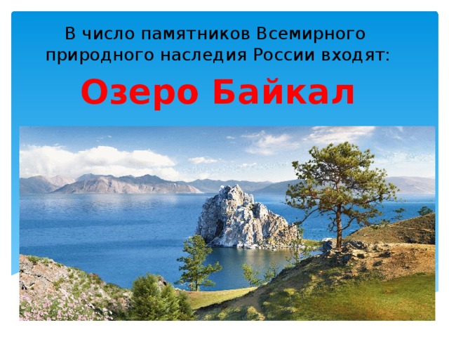 В число памятников Всемирного природного наследия России входят: Озеро Байкал 