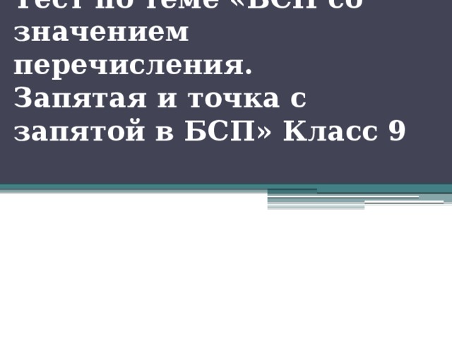  Тест по теме «БСП со значением перечисления.  Запятая и точка с запятой в БСП» Класс 9 