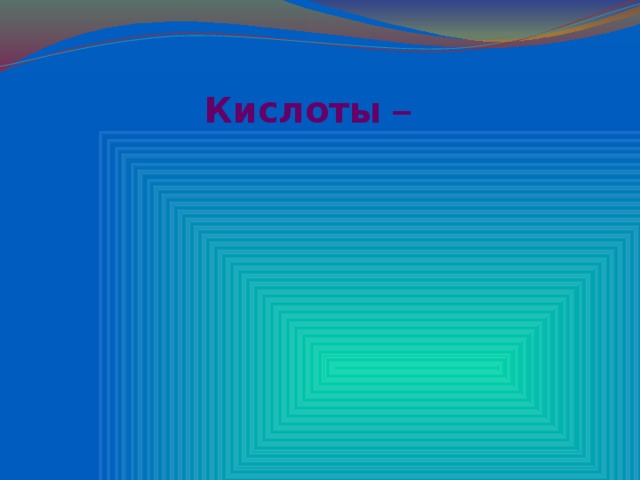 Кислоты –