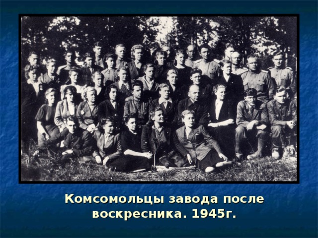 Комсомольцы завода после воскресника. 1945г. 