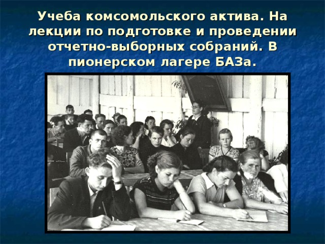Учеба комсомольского актива. На лекции по подготовке и проведении отчетно-выборных собраний. В пионерском лагере БАЗа. 