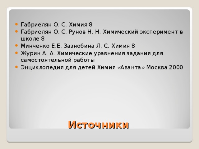 Габриелян О. С. Химия 8 Габриелян О. С. Рунов Н. Н. Химический эксперимент в школе 8 Минченко Е.Е. Зазнобина Л. С. Химия 8 Журин А. А. Химические уравнения задания для самостоятельной работы Энциклопедия для детей Химия «Аванта» Москва 2000 Источники 