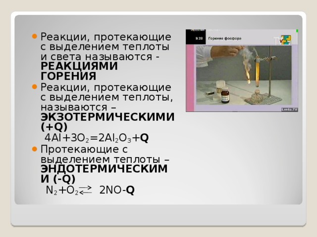 Реакции, протекающие с выделением теплоты и света называются - РЕАКЦИЯМИ ГОРЕНИЯ Реакции, протекающие с выделением теплоты, называются – ЭКЗОТЕРМИЧЕСКИМИ (+ Q )  4Al+3O 2 =2Al 2 O 3 + Q Протекающие с выделением теплоты – ЭНДОТЕРМИЧЕСКИМИ (- Q )  N 2 +O 2 2NO- Q 