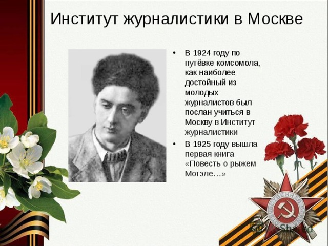 Институт журналистики в Москве В 1924 году по путёвке комсомола, как наиболее достойный из молодых журналистов был послан учиться в Москву в Институт журналистики  В 1925 году вышла первая книга «Повесть о рыжем Мотэле…»   