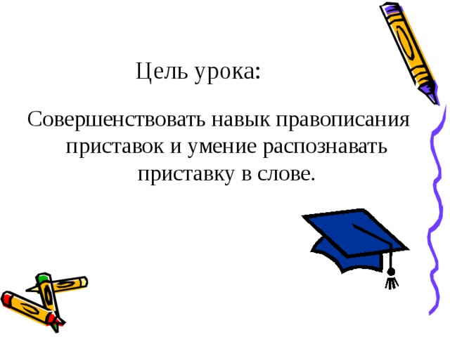 Цель урока:  Совершенствовать навык правописания приставок и умение распознавать приставку в слове. 