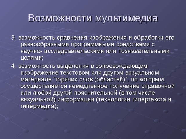 Возможности мультимедиа 3. возможность сравнения изображения и обработки его разнообразными программными средствами с научно- исследовательскими или познавательными целями; 4. возможность выделения в сопровождающем изображение текстовом или другом визуальном материале 