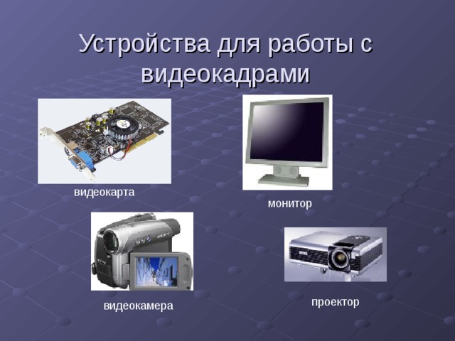 Устройства для работы с видеокадрами видеокарта монитор проектор видеокамера 7 7 