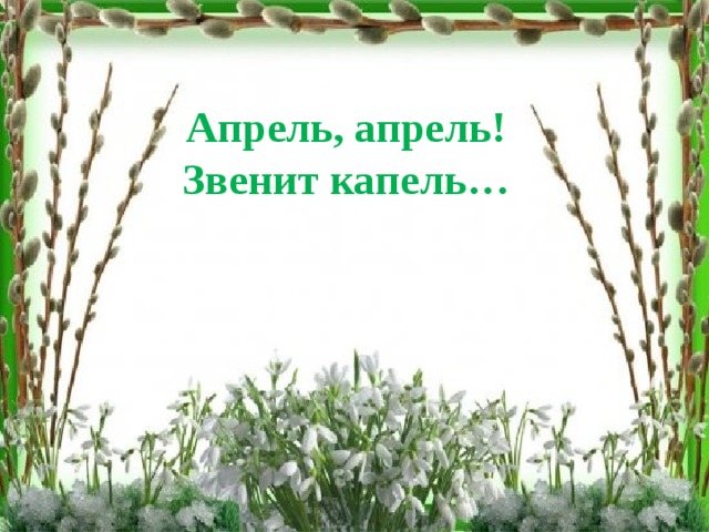 Апрель, апрель! Звенит капель… 