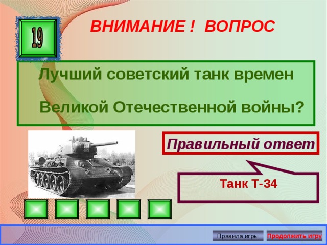 Танк Т-34 ВНИМАНИЕ ! ВОПРОС Лучший советский танк времен Великой Отечественной войны? Правильный ответ Правила игры Продолжить игру 
