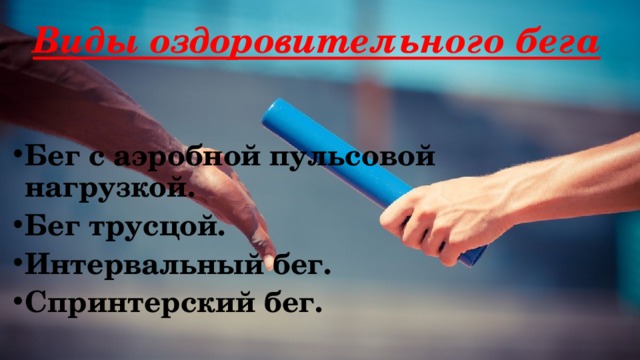 Виды оздоровительного бега   Бег с аэробной пульсовой нагрузкой. Бег трусцой. Интервальный бег. Спринтерский бег. 