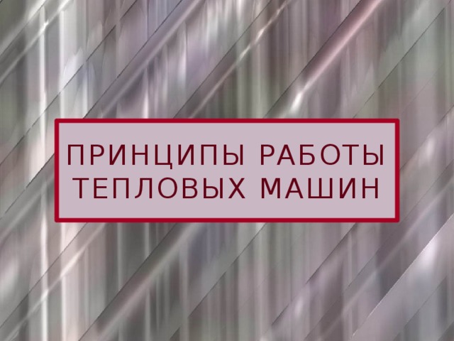 ПРИНЦИПЫ РАБОТЫ ТЕПЛОВЫХ МАШИН 