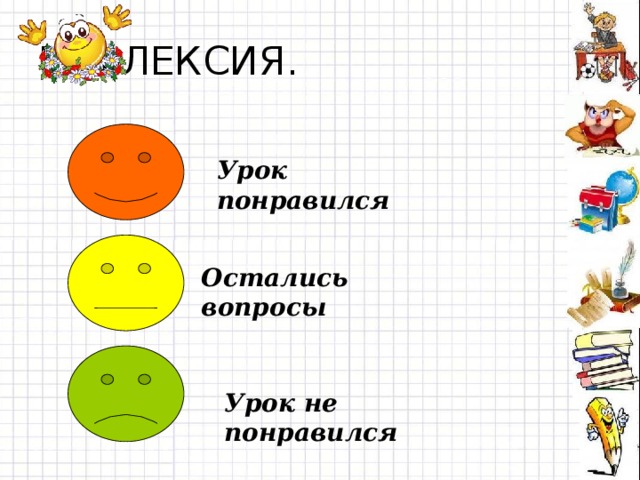 РЕФЛЕКСИЯ.  Урок понравился  Остались вопросы  Урок не понравился 