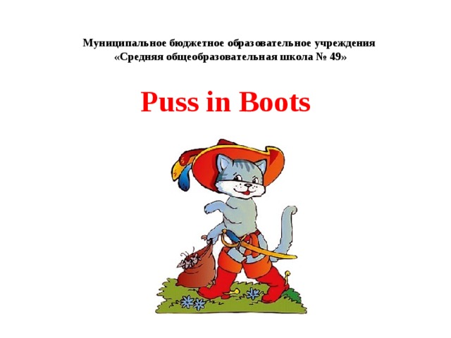 Муниципальное бюджетное образовательное учреждения  «Средняя общеобразовательная школа № 49» Puss in Boots