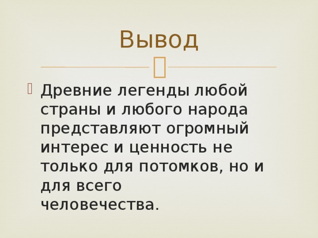 Вывод Древние легенды любой страны и любого народа представляют огромный интерес и ценность не только для потомков, но и для всего   человечества. 