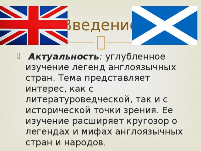 Введение  Актуальность : углубленное изучение легенд англоязычных стран. Тема представляет интерес, как с литературоведческой, так и с исторической точки зрения. Ее изучение расширяет кругозор о легендах и мифах англоязычных стран и народов . 