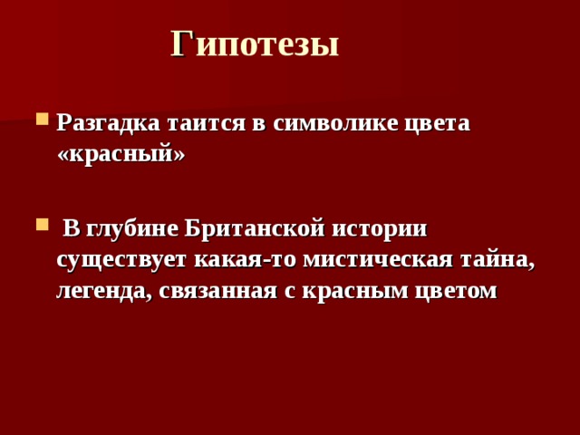 Г ипотезы   Разгадка таится в символике цвета «красный»   В глубине Британской истории существует какая-то мистическая тайна, легенда, связанная с красным цветом 