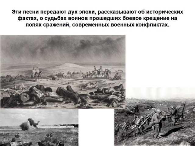 Эти песни передают дух эпохи, рассказывают об исторических фактах, о судьбах воинов прошедших боевое крещение на полях сражений, современных военных конфликтах. 