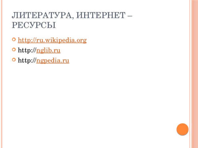 Литература, интернет – ресурсы http:// ru.wikipedia.org http:// nglib.ru http:// ngpedia.ru 