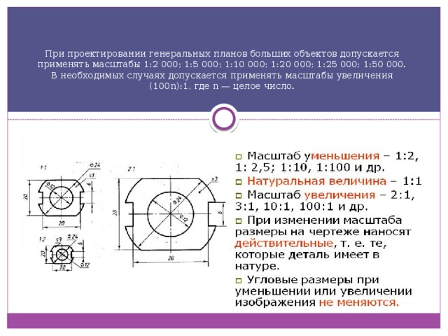 При проектировании генеральных планов больших объектов допускается применять масштабы 1:2 000; 1:5 000; 1:10 000; 1:20 000; 1:25 000; 1:50 000.  В необходимых случаях допускается применять масштабы увеличения (100n):1, где n — целое число.   