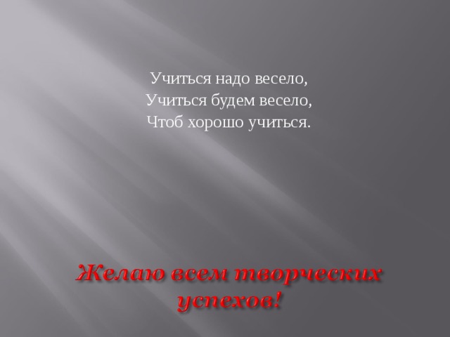 Учиться надо весело, Учиться будем весело, Чтоб хорошо учиться. 