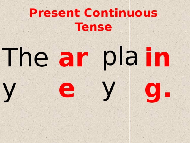 Present Continuous Tense play They are ing. 