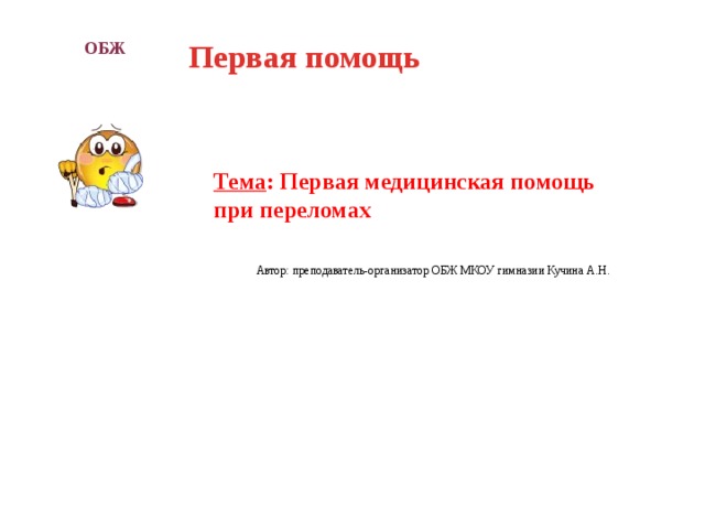 Первая помощь ОБЖ Тема : Первая медицинская помощь при переломах Автор: преподаватель-организатор ОБЖ МКОУ гимназии Кучина А.Н. 