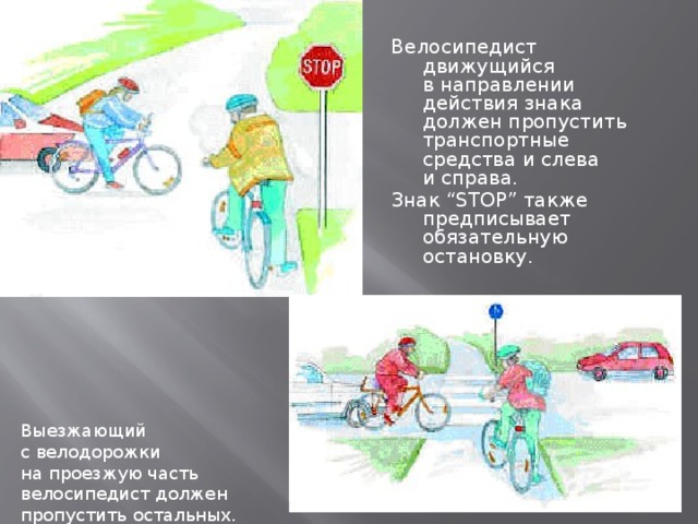 Велосипедист движущийся в направлении действия знака должен пропустить транспортные средства и слева и справа. Знак “STOP” также предписывает обязательную остановку. Выезжающий с велодорожки на проезжую часть велосипедист должен пропустить остальных. 