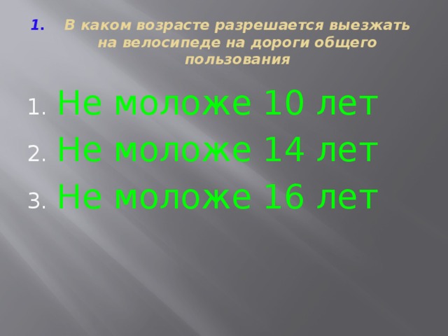 В каком возрасте разрешается выезжать на велосипеде на дороги общего пользования Не моложе 10 лет Не моложе 14 лет Не моложе 16 лет 