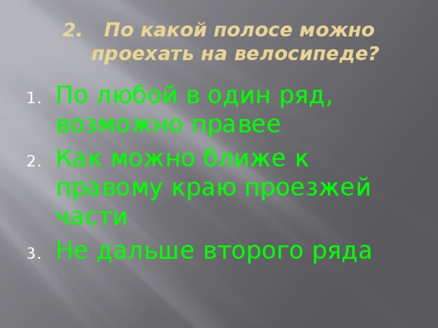 2. По какой полосе можно проехать на велосипеде? По любой в один ряд, возможно правее Как можно ближе к правому краю проезжей части Не дальше второго ряда 