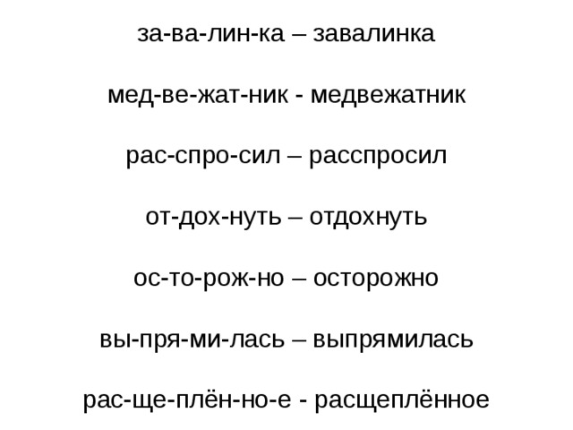 за-ва-лин-ка – завалинка   мед-ве-жат-ник - медвежатник   рас-спро-сил – расспросил   от-дох-нуть – отдохнуть   ос-то-рож-но – осторожно   вы-пря-ми-лась – выпрямилась   рас-ще-плён-но-е - расщеплённое 