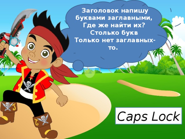 Заголовок напишу буквами заглавными,   Где же найти их?   Столько букв   Только нет заглавных-то.     Caps Lock 