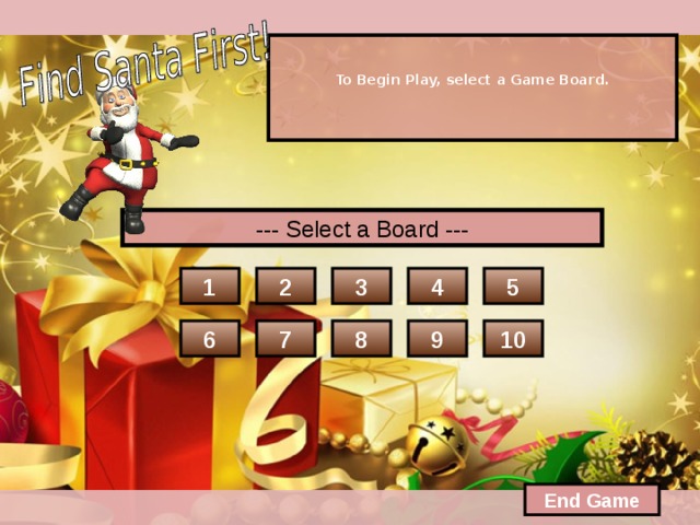 To Begin Play, select a Game Board.   --- Select a Board --- 4 5 3 2 1 7 8 9 10 6 End Game  