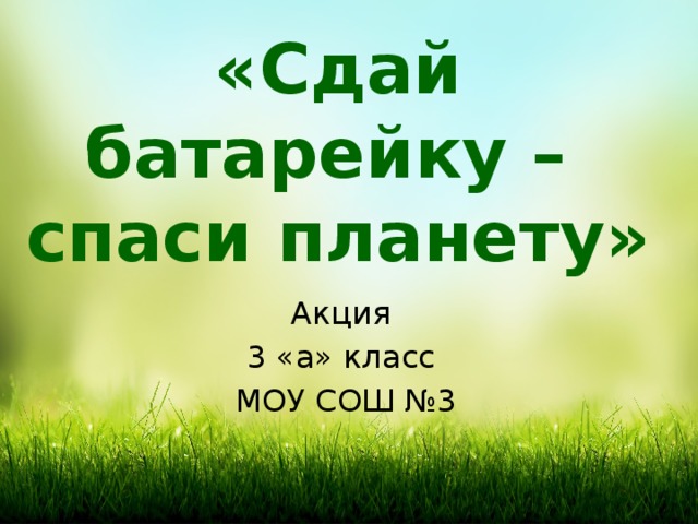 «Сдай батарейку –  спаси планету» Акция 3 «а» класс МОУ СОШ №3 