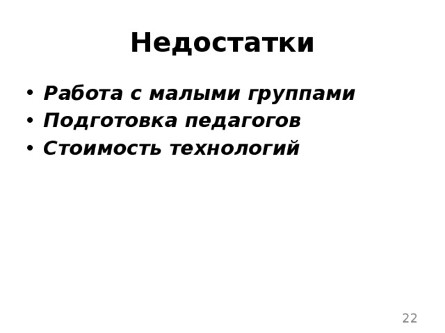 Недостатки Работа с малыми группами Подготовка педагогов Стоимость технологий  