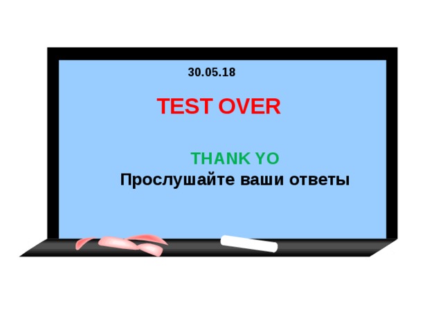30.05.18 TEST OVER  THANK YO Прослушайте ваши ответы  15 15 