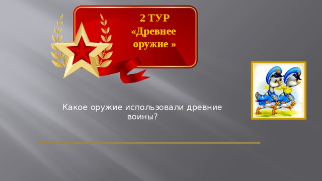 2 ТУР «Древнее оружие » Какое оружие использовали древние воины?  