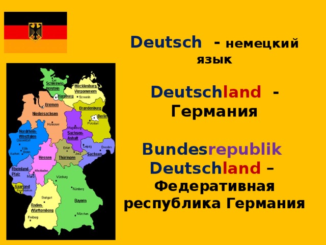  Deutsch - немецкий язык    Deutsch land - Германия   Bundes republik Deutsch land  –  Федеративная республика Германия   