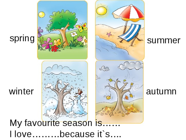 spring summer winter autumn My favourite season is…… I love………because it`s….