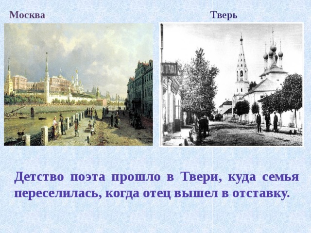 Москва Тверь Детство поэта прошло в Твери, куда семья переселилась, когда отец вышел в отставку. 