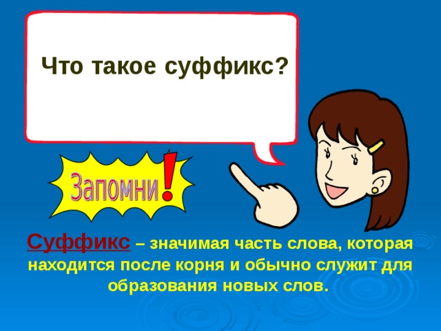 Что такое суффикс?    Суффикс  – значимая часть слова, которая находится после корня и обычно служит для образования новых слов.