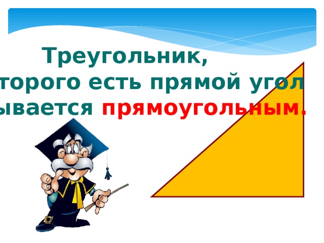 Треугольник, у которого есть прямой угол называется прямоугольным. 