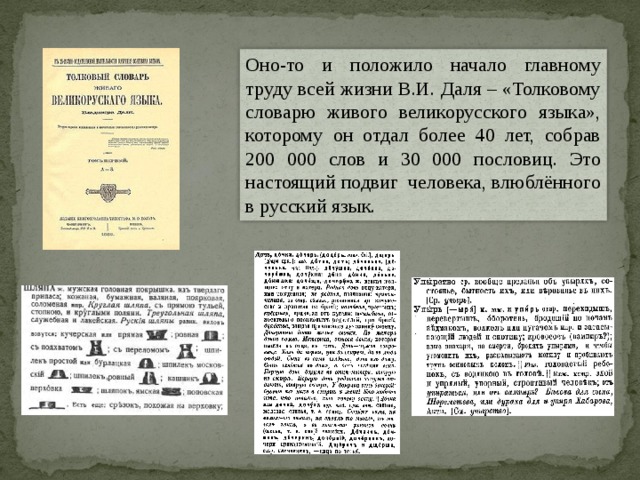 Оно-то и положило начало главному труду всей жизни В.И. Даля – «Толковому словарю живого великорусского языка», которому он отдал более 40 лет, собрав 200 000 слов и 30 000 пословиц. Это настоящий подвиг человека, влюблённого в русский язык. 