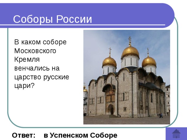 Соборы России В каком соборе Московского Кремля венчались на царство русские цари?  Ответ: в Успенском Соборе 