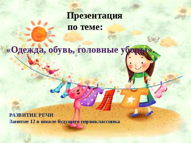 Презентация  по теме:   «Одежда, обувь, головные уборы».        РАЗВИТИЕ РЕЧИ Занятие 12 в школе будущего первоклассника