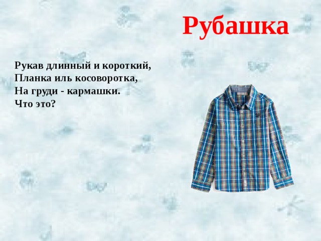 Рубашка Рукав длинный и короткий, Планка иль косоворотка, На груди - кармашки. Что это? 