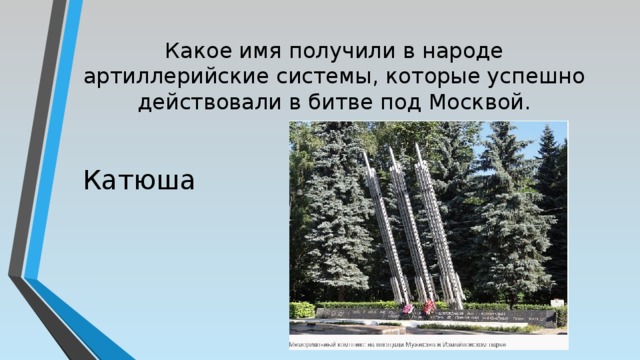 Какое имя получили в народе артиллерийские системы, которые успешно действовали в битве под Москвой. Катюша 