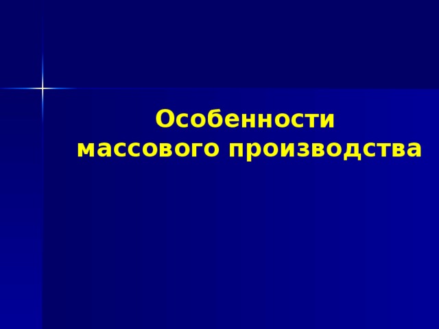 Особенности  массового производства 