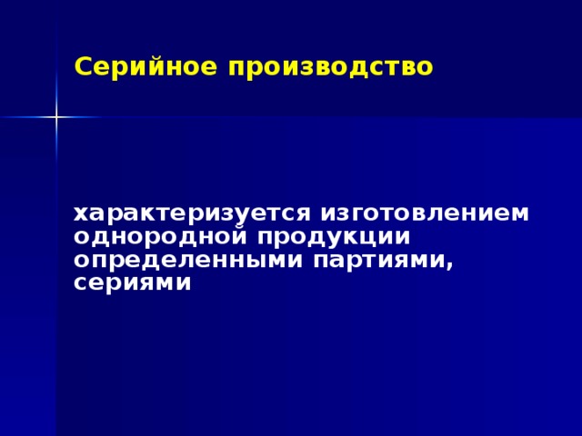 Серийное производство характеризуется изготовлением однородной продукции определенными партиями, сериями 